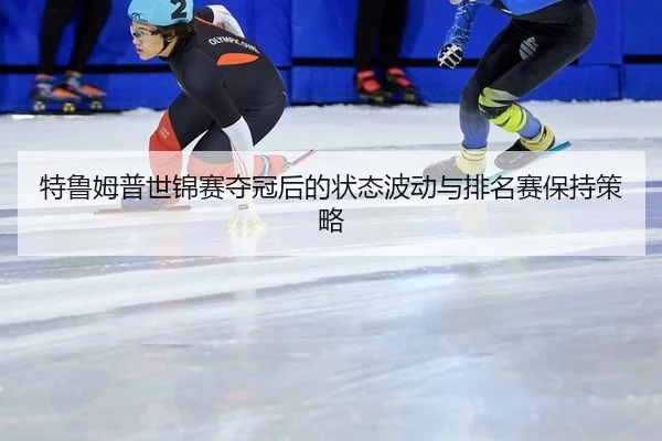 特鲁姆普世锦赛夺冠后的状态波动与排名赛保持策略