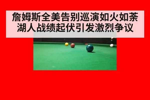 詹姆斯全美告别巡演如火如荼湖人战绩起伏引发激烈争议