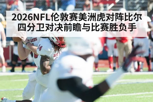 2026NFL伦敦赛美洲虎对阵比尔四分卫对决前瞻与比赛胜负手