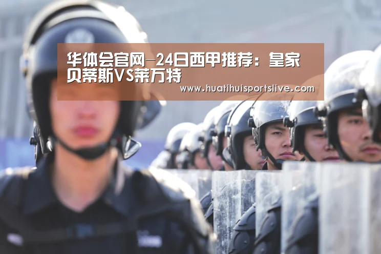 华体会官网-24日西甲推荐:皇家贝蒂斯VS莱万特(图1) 华体会娱乐