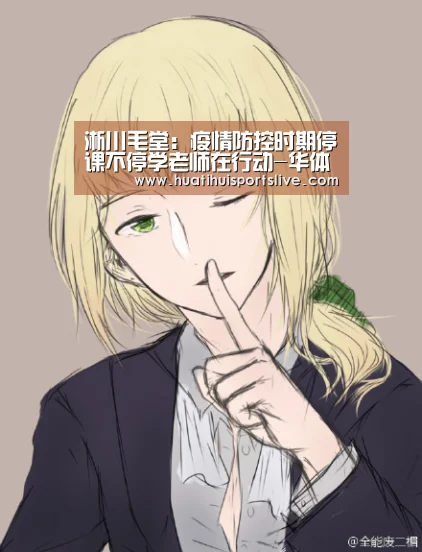 淅川毛堂:疫情防控时期停课不停学老师在行动-华体会APP(图2) 华体会官网